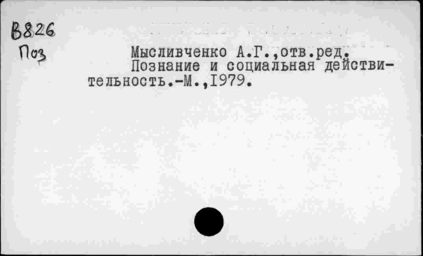 ﻿Роз
Мысливченко А.Г.,отв.ред.
Познание и социальная действительность.-М. ,1979.